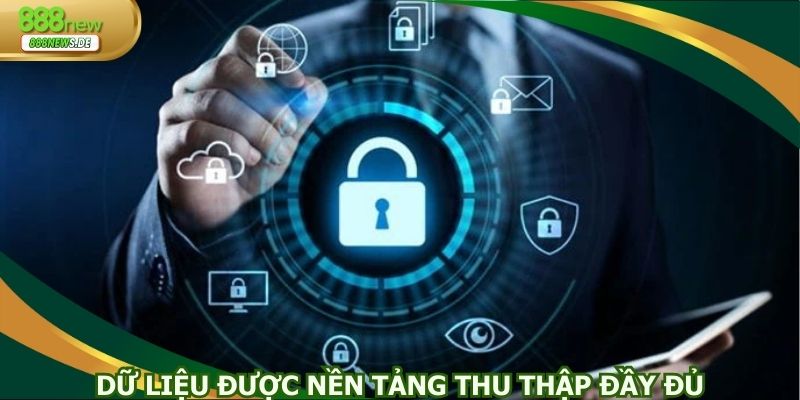 Dữ liệu được nền tảng thu thập đầy đủ